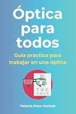 Óptica para todos: Guía práctica para trabajar en una óptica