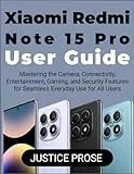 Xiaomi Redmi Note 15 Pro User Guide: Mastering the Camera, Connectivity, Entertainment, Gaming, and Security Features for Seamless Everyday Use for All Users