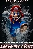 The Super Marió Bros Movie 2: Leave me alone (English Edition)